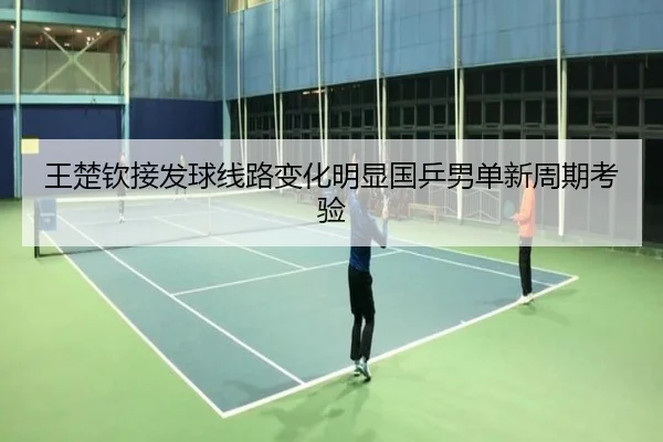 王楚钦接发球线路变化明显国乒男单新周期考验 | JiuyouSports